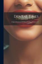 Dental Times: A Quarterly Journal Of Dental Science, Volumes 1-5 af Anonymous