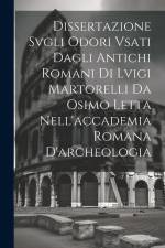 Dissertazione Svgli Odori Vsati Dagli Antichi Romani Di Lvigi Martorelli Da Osimo Letta Nell'accademia Romana D'archeologia af Anonymous