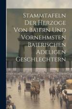 Stammtafeln Der Herzoge Von Baiern Und Vornehmsten Baierischen Adeligen Geschlechtern af Anonymous