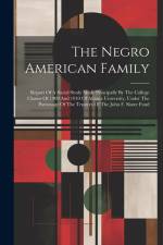 The Negro American Family: Report Of A Social Study Made Principally By The College Classes Of 1909 And 1910 Of Atlanta University, Under The Pat af Anonymous