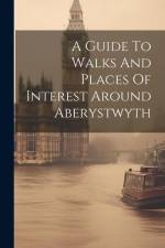 A Guide To Walks And Places Of Interest Around Aberystwyth af Anonymous