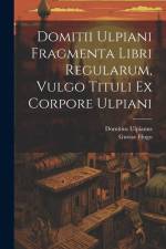 Domitii Ulpiani Fragmenta Libri Regularum, Vulgo Tituli Ex Corpore Ulpiani af Domitius Ulpianus