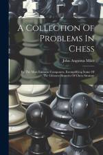 A Collection Of Problems In Chess: By The Most Eminent Composers, Exemplifying Some Of The Greatest Beauties Of Chess Strategy af John Augustus Miles
