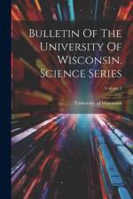 Bulletin Of The University Of Wisconsin. Science Series; Volume 2 af University of Wisconsin