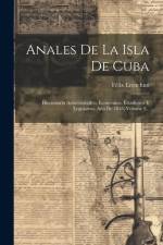Anales De La Isla De Cuba: Diccionario Administrativo, Economico, Estadistico Y Legislativo. Año De 1855, Volume 4... af Félix Erenchun