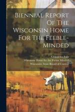 Biennial Report Of The Wisconsin Home For The Feeble-minded af Chippewa Falls