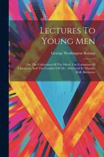 Lectures To Young Men: On The Cultivation Of The Mind, The Formation Of Character, And The Conduct Of Life: Delivered In Masonic Hall, Baltim af George Washington Burnap