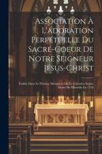 Association À L'adoration Perpétuelle Du Sacré-coeur De Notre Seigneur Jésus-christ: Établie Dans Le Premier Monastère De La Visitation Sainte Marie D af Anonymous