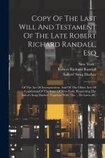 Copy Of The Last Will And Testament Of The Late Robert Richard Randall, Esq: Of The Act Of Incorporation, And Of The Other Acts Of Legislature Of The af Sailors' Snug Harbor (Institution)