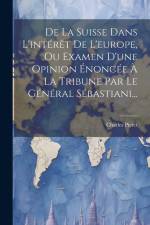 De La Suisse Dans L'intérêt De L'europe, Ou Examen D'une Opinion Énoncée À La Tribune Par Le Général Sébastiani... af Charles Pictet