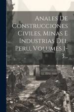 Anales De Construcciones Civiles, Minas E Industrias Del Peru, Volumes 1-3... af Anonymous