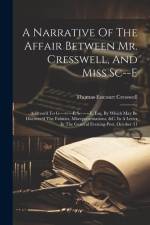 A Narrative Of The Affair Between Mr. Cresswell, And Miss Sc--e: Address'd To G----v----e Sc------e, Esq. By Which May Be Discover'd The Falsities, Mi af Thomas Estcourt Cresswell