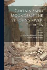 Certain Sand Mounds Of The St. John's River, Florida; Volume 1 af Clarence Bloomfield Moore