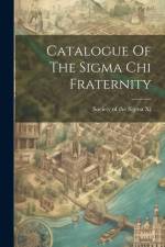 Catalogue Of The Sigma Chi Fraternity af Society of the SIGMA XI