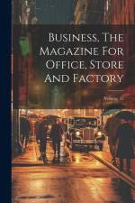 Business, The Magazine For Office, Store And Factory; Volume 25 af Anonymous