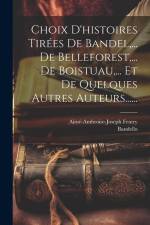 Choix D'histoires Tirées De Bandel, ... De Belleforest, ... De Boistuau, ... Et De Quelques Autres Auteurs...... af Aimé-Ambroise-Joseph Feutry