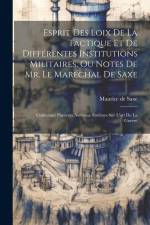 Esprit Des Loix De La Tactique Et De Différentes Institutions Militaires, Ou Notes De Mr. Le Maréchal De Saxe: Contenant Plusieurs Noveaux Sistêmes Su af Maurice de Saxe