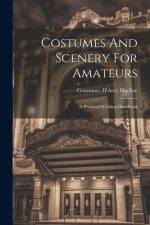 Costumes And Scenery For Amateurs: A Practical Working Handbook af Constance D'Arcy MacKay