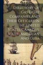 Directory Of Gas Light Companies And Their Officers In The United States, Canadas, South American And Cuba af Anonymous