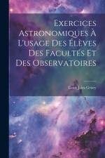 Exercices Astronomiques À L'usage Des Élèves Des Facultés Et Des Observatoires af Louis Jules Gruey