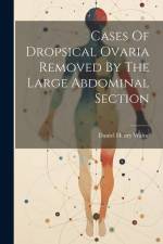 Cases Of Dropsical Ovaria Removed By The Large Abdominal Section af Daniel Henry Walne
