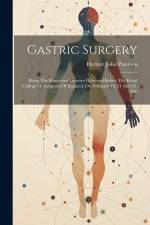 Gastric Surgery: Being The Hunterian Lectures Delivered Before The Royal College Of Surgeons Of England, On February 19, 21 And 23, 190 af Herbert John Paterson