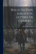 Bulle Du Pape Sergius Iv, Lettres De Gerbert... af Jules Auguste Lair