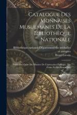 Catalogue Des Monnaises Musulmanes De La Bibliothèque Nationale: Publié Par Ordre Du Ministre De L'instruction Publique, Des Cultes Et Des Beaux-arts af Henri Lavoix