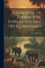 Catalogue Of Zoological Supplies For Sale / By C.j. Maynard af C. J. (Charles Johnson) Maynard