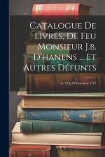 Catalogue De Livres, De Feu Monsieur J.b. D'hanens ... Et Autres Défunts: Le 19 & 20 Novembre 1787 af Anonymous