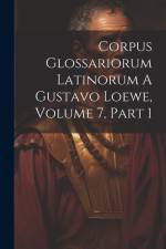 Corpus Glossariorum Latinorum A Gustavo Loewe, Volume 7, Part 1 af Anonymous