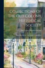 Collections Of The Old Colony Historical Society: Papers Read Before The Society, Volumes 6-8 af Old Colony Historical Society