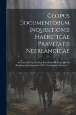 Corpus Documentorum Inquisitionis Haereticae Pravitatis Neerlandicae: Verzameling Van Stukken Betreffende De Pauselijke En Bisschoppelijke Inquisitie af Anonymous