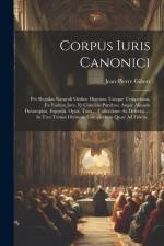 Corpus Iuris Canonici: Per Regulas Naturali Ordine Digestas, Usuque Temperatas, Ex Eodem Jure, Et Conciliis Patribus, Atque Aliunde Desumptas af Jean-Pierre Gibert