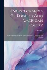 Encyclopaedia Of English And American Poetry: From Caedmon And King Alfred's Boethius To Browning And Tennyson; Volume 1 af Anonymous