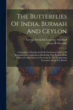 The Butterflies Of India, Burmah And Ceylon: A Descriptive Handbook Of All The Known Species Of Rhopalocerous Lepidoptera Inhabiting That Region, With af George Frederick Leycester Marshall