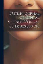 British Journal Of Dental Science, Volume 23, Issues 300-310 af Anonymous