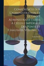 Conférences Sur L'administration Et Le Droit Administratif Faites À L'école Impériale Des Ponts Et Chaussées, Volume 3... af Leon Aucoc