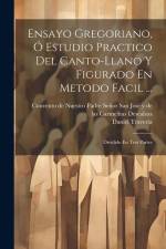 Ensayo Gregoriano, Ó Estudio Practico Del Canto-llano Y Figurado En Metodo Facil ...: Dividido En Tres Partes af Daniel Traveria