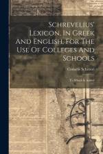 Schrevelius' Lexicon, In Greek And English, For The Use Of Colleges And Schools: To Which Is Added af Cornelis Schrevel