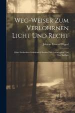 Weg-weiser Zum Verlohrnen Licht Und Recht: Oder Entdecktes Geheimnüß Beydes Der Gottseligkeit Und Der Boßheit af Johann Conrad Dippel