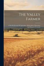 The Valley Farmer: A Monthly Journal Of Agriculture, Horticulture, Education, And Domestic Economy af Anonymous