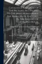 Catalogue Raisonné Of The Pictures Belonging To The Most Honourable The Marquis Of Stafford, In The Gallery Of Cleveland House: Comprising A List Of T af John Britton