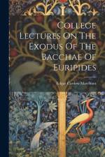 College Lectures On The Exodus Of The Bacchae Of Euripides af Edgar Cardew Marchant