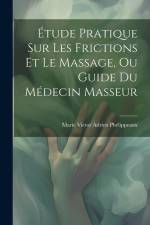 Étude Pratique Sur Les Frictions Et Le Massage, Ou Guide Du Médecin Masseur af Marie Victor Adrien Phélippeaux