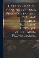Catalogus Sacri Canonici Ordinis Praemonstratensis Almae Circariae Bohemiae Eidemque Adlectarum Provinciarum af Anonymous