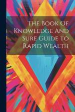 The Book Of Knowledge And Sure Guide To Rapid Wealth af Anonymous