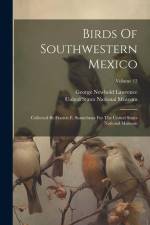 Birds Of Southwestern Mexico: Collected By Francis E. Sumichrast For The United States National Museum; Volume 13 af George Newbold Lawrence