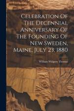 Celebration Of The Decennial Anniversary Of The Founding Of New Sweden, Maine, July 23, 1880 af William Widgery Thomas
