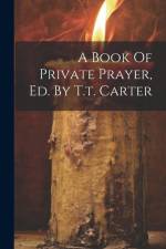 A Book Of Private Prayer, Ed. By T.t. Carter af Anonymous